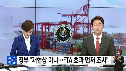 정부 "재협상 아냐...FTA 효과 먼저 조사" / YTN