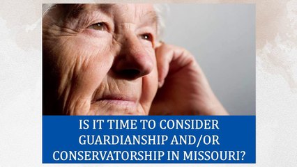 Is It Time to Consider Guardianship and or Conservatorship in Missouri