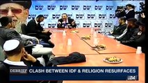 DEBRIEF | Clash between IDF & religion resurfaces | Wednesday, September 13th 2017