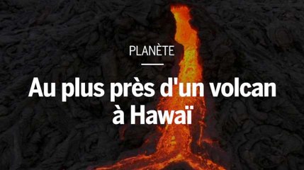 Au plus près d'une éruption à Hawaï