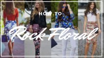 How To Rock & Style Floral Prints - 2017 Spring & Summer Fashion Trends