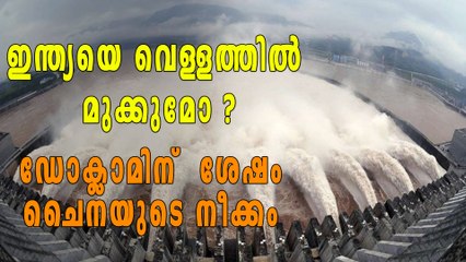 ഇന്ത്യയെ വെള്ളത്തിൽ മുക്കുമോ ? ഡോക്ലമിന് ശേഷം ചൈനയുടെ നീക്കം | Oneindia Malayalam