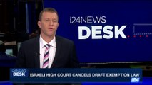 i24NEWS DESK | Israeli High Court cancels draft exemption law | Wednesday, September 13th 2017
