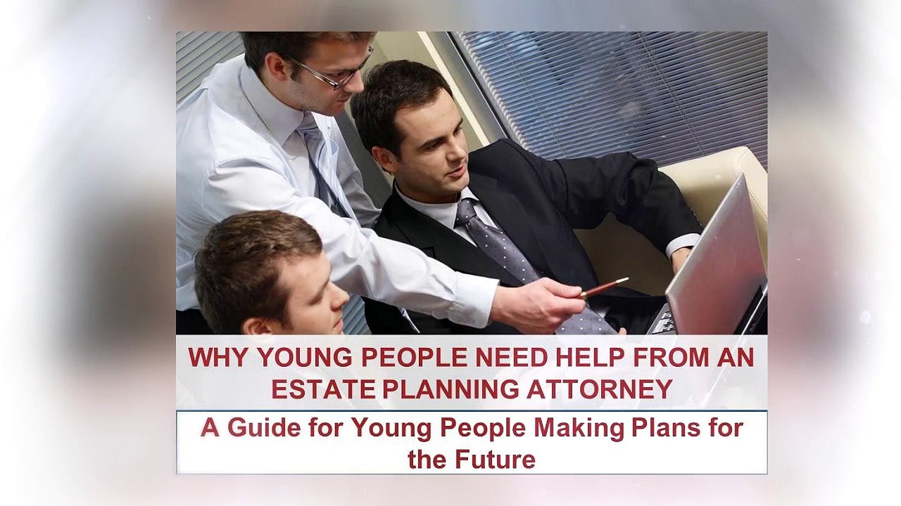 Why Young People Need An Estate Planning Attorney: A Guide for Young People Making Plans for the Future
