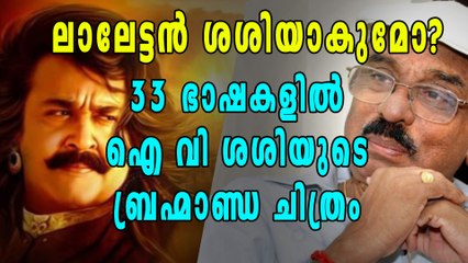 ലാലേട്ടൻ ശശിയാകുമോ? 33 ഭാഷകളിൽ ഐ വി ശശിയുടെ  ബ്രഹ്മാണ്ഡ ചിത്രം | Filmibeat Malayalam