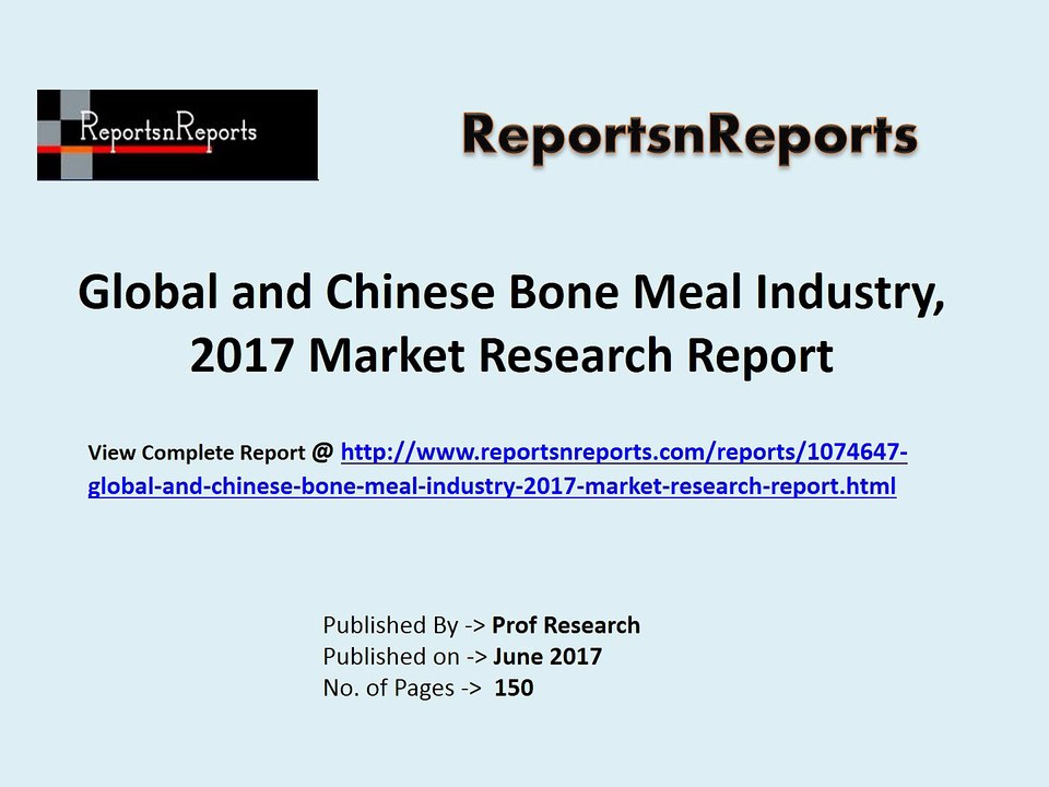 2017 Global Bone Meal Market Growth Analysis and 2022 Forecasts Report