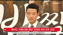 [KSTAR 생방송 스타뉴스]배수빈, 어제(12일) 득남 '산모와 아이 모두 건강'