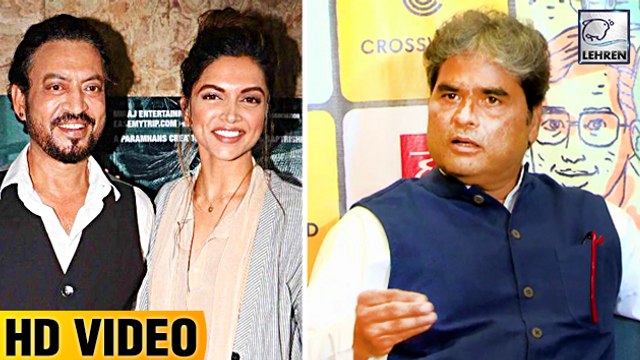 Vishal Bhardwaj Talks About Deepika Padukone & Irrfan Khan's Movie