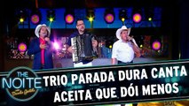 Trio Parada Dura canta Aceita que Dói Menos