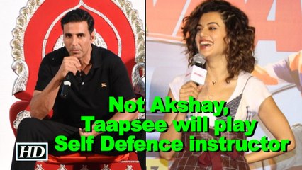 No more Akshay, Taapsee will play Self Defence instructor