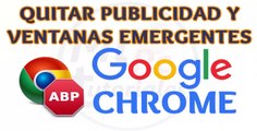 Como quitar la publicidad y ventanas emergentes pop-ups en Google Chrome | 100% garantizado