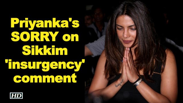 Priyanka says SORRY on her Sikkim 'insurgency' comment