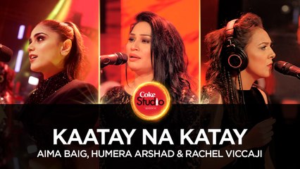 Aima Baig, Humera Arshad & Rachel Viccaji, Kaatay Na Katay, Coke Studio Season 10, Episode 6