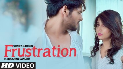 Frustration Full HD Video Song Sunny Kahlon Ft Kulshan Sandhu - New Punjabi Songs 2017