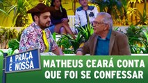 Matheus Ceará conta que foi se confessar