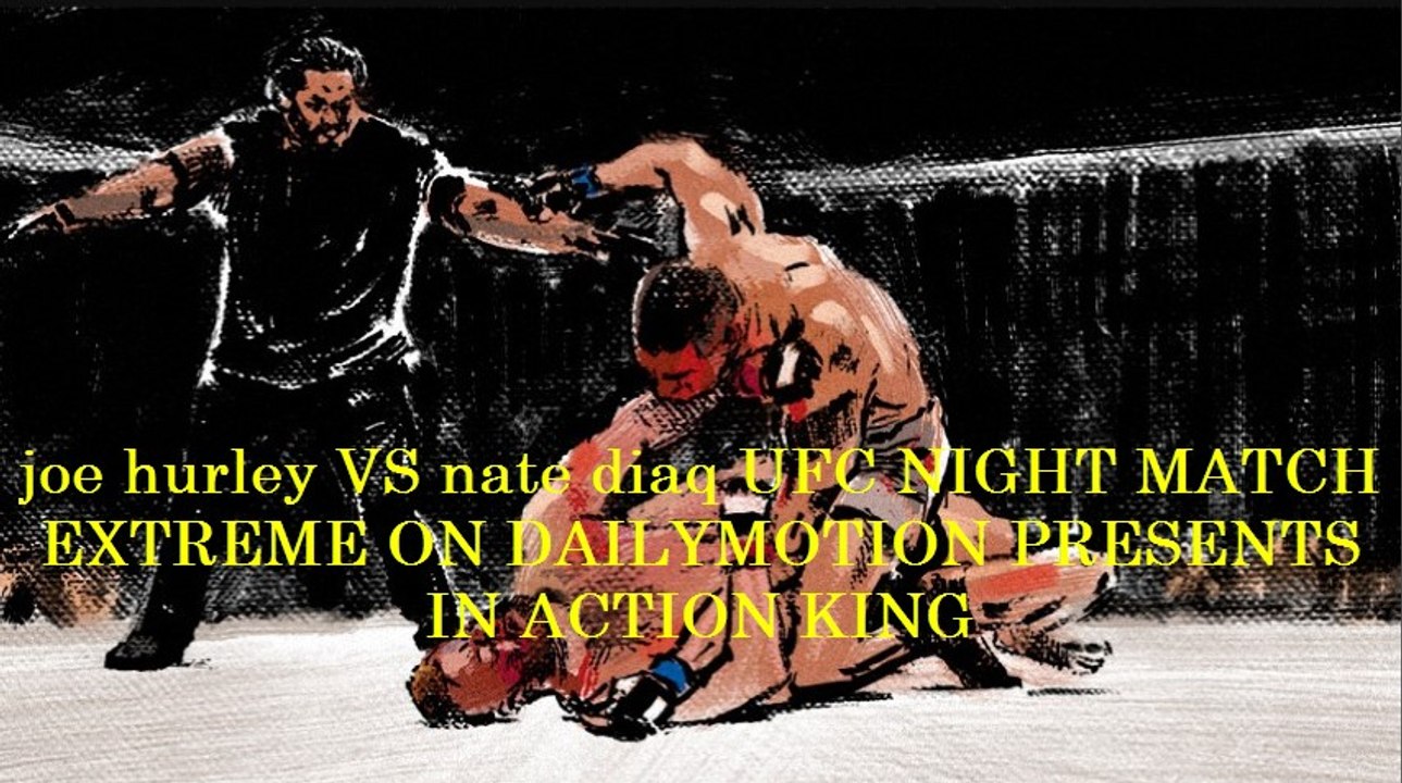 joe hurley VS nate diaq UFC NIGHT MATCH EXTREME ON DAILYMOTION PRESENTS IN ACTION KING