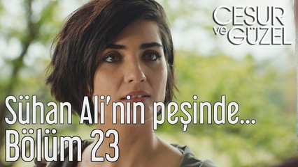 Cesur ve Güzel 23. Bölüm - Sühan Ali'nin Peşinde...