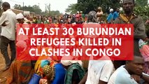 At least 30 Burundian refugees killed in clashes in Congo
