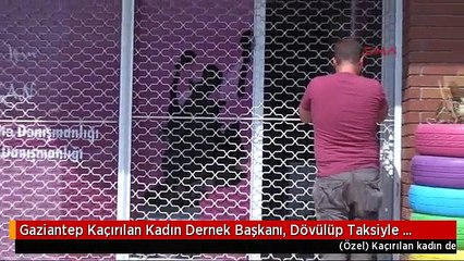 Gaziantep Kaçırılan Kadın Dernek Başkanı, Dövülüp Taksiyle Hastaneye Gönderildi