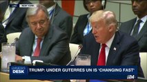 i24NEWS DESK | Trump: under Guterres UN is 'changing fast' | Monday, September 18th 2017