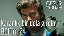 Cesur ve Güzel 24. Bölüm - Karanlık Bir Yola Girdin