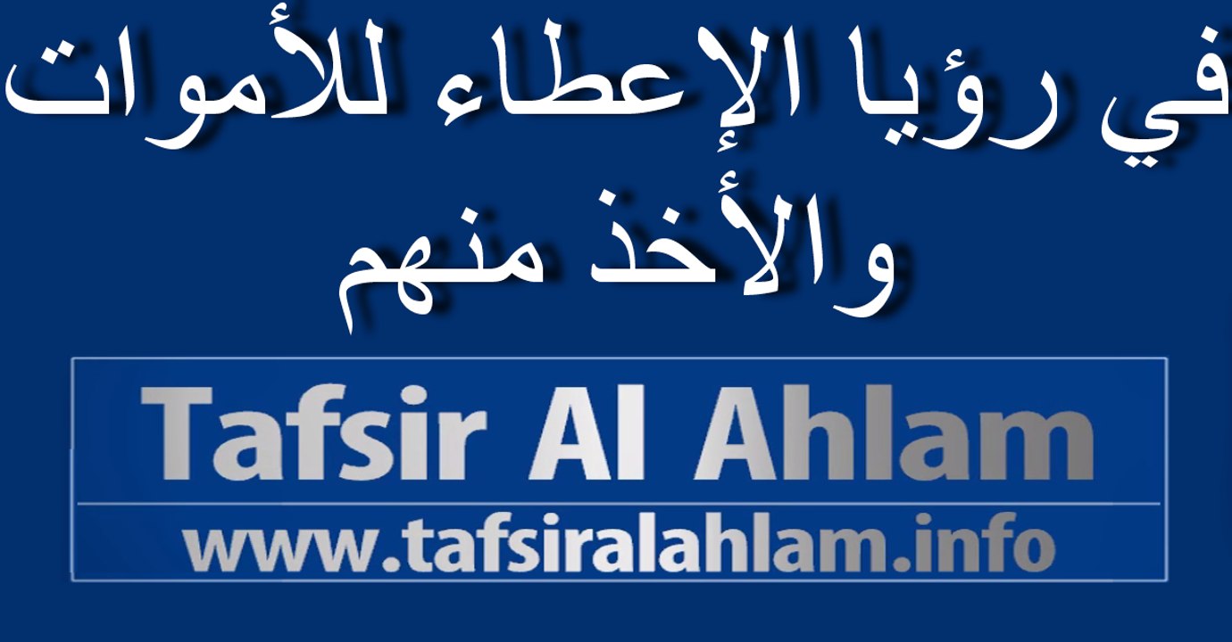 tafsir al ahlam في رؤيا  الإعطاء للأموات والأخذ منهم تفسيرالاحلام