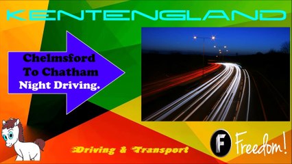 Chelmsford, Essex to Chatham, Kent:  Night Drive