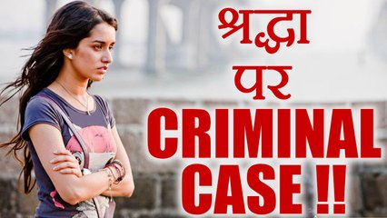 Shraddha Kapoor in TROUBLE, Criminal Case REGISTERED; Know Here | FilmiBeat