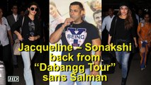 Jacqueline – Sonakshi back from “Dabangg Tour” sans Salman