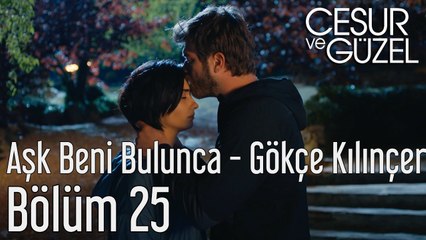 Cesur ve Güzel 25. Bölüm - Aşk Beni Bulunca Gökçe Kılınçer