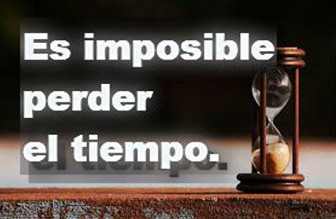 Es imposible perder el tiempo,por Jorge Lomar