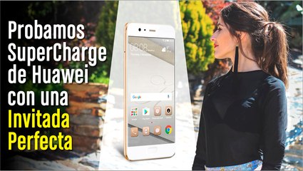 SuperCharge de Huawei, puesto a prueba por Invitada Perfecta