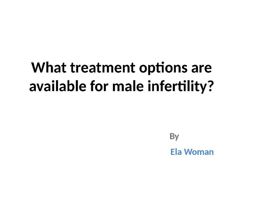 What treatment options are available for male infertility?