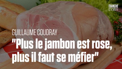 "Plus le jambon est rose, plus il faut se méfier. Les industriels nous mentent !" : le plaidoyer de Guillaume Coudray