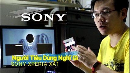 Sony Xperia XA1 - Người Tiêu Dùng Nghĩ Gì Và Sony Cần Làm Gì