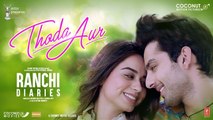 Thoda Aur Full HD Video Song Ranchi Diaries - Arijit Singh Palak M Jeet Gannguli - Soundarya Sharma Himansh Kohli