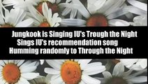 [Eng sub] Jungkook Sings to IU's song and her recomendation