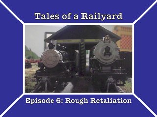 Tales of a Railyard episode 6: Rough Retaliation
