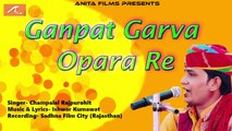 2017 New Rajasthani Bhajan | Ganpat Garva Opara Re | Ganpati Vandana | Ganesh ji Maharaj Song | Champalal Rajpurohit | Anita Films | Marwadi Superhit Song | 2018 | FULL Audio (Mp3)