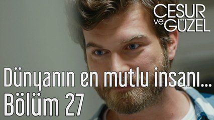 Cesur ve Güzel 27. Bölüm - Dünyanın En Mutlu İnsanı Benim