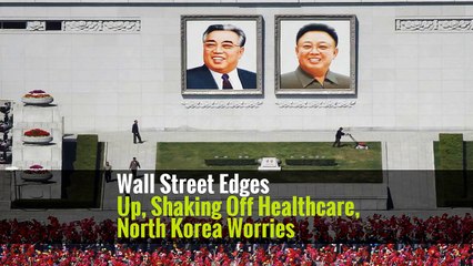 Wall Street Edges Up, Shaking Off Healthcare, North Korea Worries