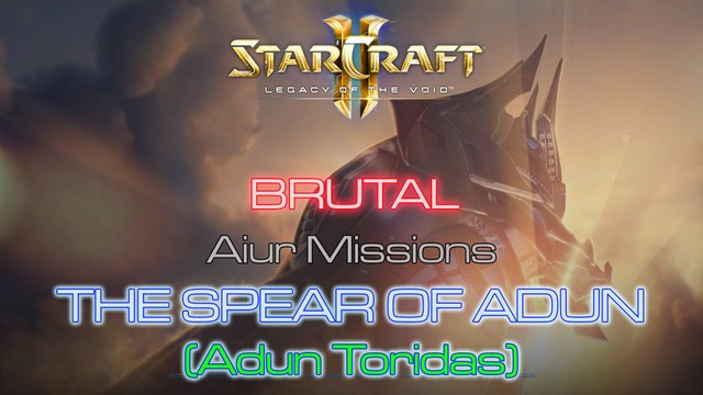 [GLITCHED] Starcraft II: Legacy of the Void - Brutal - Mission 3: The Spear of Adun A (Adun Toridas)