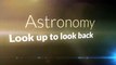 Astronomy - Look up to look back