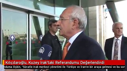 Kılıçdaroğlu, Kuzey Irak'taki Referandumu Değerlendirdi