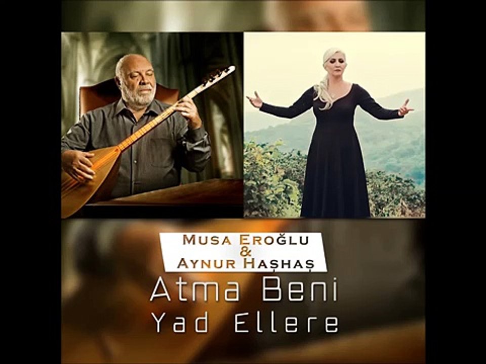 Musa Eroğlu & Aynur Haşhaş - Atma Beni Yad Ellere