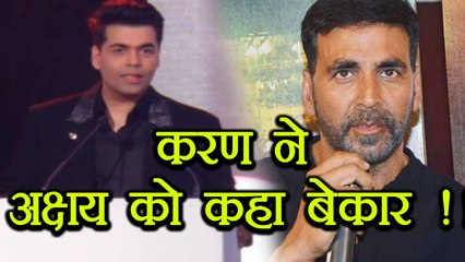 Karan Johar says that Akshay Kumar is WORTHLESS; Here's Why | FilmiBeat