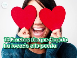 10 PRUEBAS DE QUE CUPIDO HA TOCADO TU PUERTA