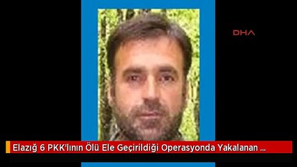 Elazığ 6 PKK'lının Ölü Ele Geçirildiği Operasyonda Yakalanan Terörist 'Mavi Liste'ymiş