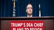 President Trump's Drug Enforcement Administration Head Will Resign