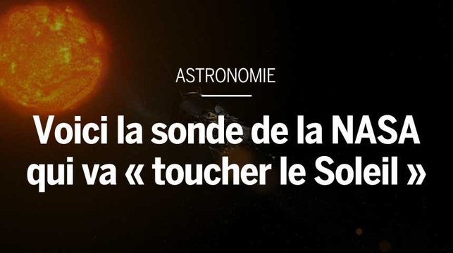 Voici la sonde de la NASA qui va « toucher le Soleil »